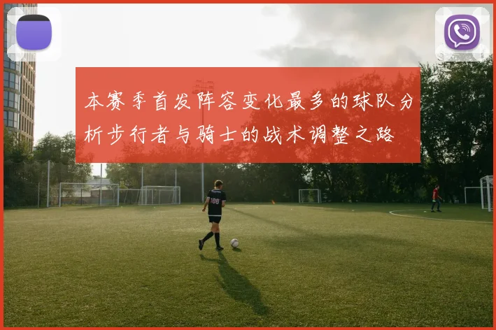 本赛季首发阵容变化最多的球队分析步行者与骑士的战术调整之路